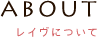about | レイブについて